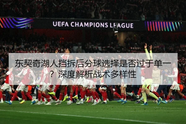 东契奇湖人挡拆后分球选择是否过于单一？深度解析战术多样性